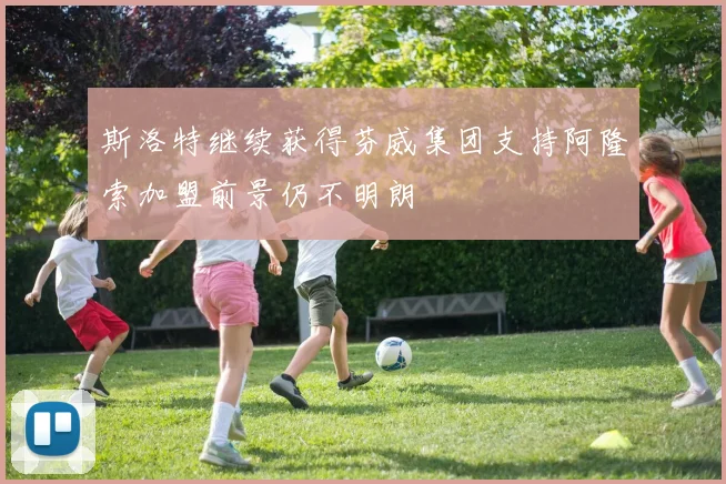 斯洛特继续获得芬威集团支持阿隆索加盟前景仍不明朗